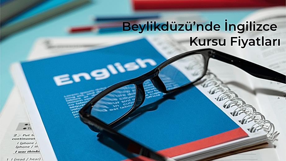 Beylikdüzü’nde İngilizce Kursu Fiyatları Nasıl Değerlendirilmelidir?