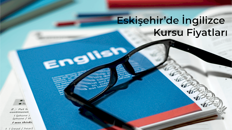 Eskişehir’de İngilizce Kursu Fiyatları ve Sosyal Yaşamda İngilizcenin Önemi